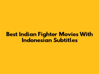 Best Indian Fighter Movies With Indonesian Subtitles