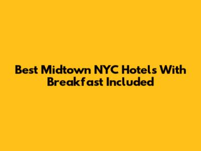 Best Midtown NYC Hotels With Breakfast Included