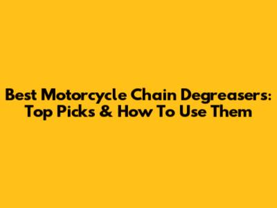 Best Motorcycle Chain Degreasers: Top Picks & How To Use Them