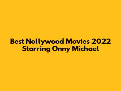 Best Nollywood Movies 2022 Starring Onny Michael