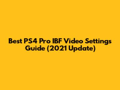 Best PS4 Pro IBF Video Settings Guide (2021 Update)
