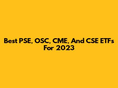 Best PSE, OSC, CME, And CSE ETFs For 2023