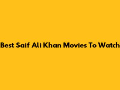 Best Saif Ali Khan Movies To Watch