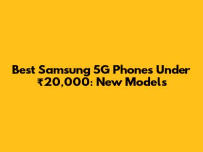 Best Samsung 5G Phones Under ₹20,000: New Models