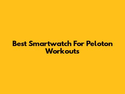 Best Smartwatch For Peloton Workouts