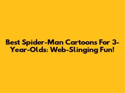 Best Spider-Man Cartoons For 3-Year-Olds: Web-Slinging Fun!