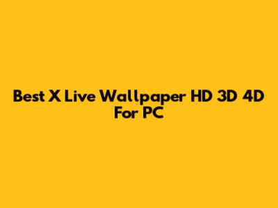Best X Live Wallpaper HD 3D 4D For PC