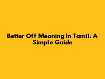 Better Off Meaning In Tamil: A Simple Guide