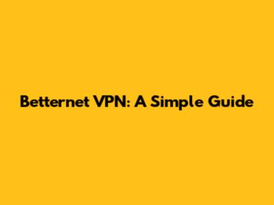 Betternet VPN: A Simple Guide