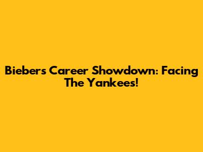 Bieber's Career Showdown: Facing The Yankees!