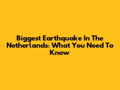 Biggest Earthquake In The Netherlands: What You Need To Know