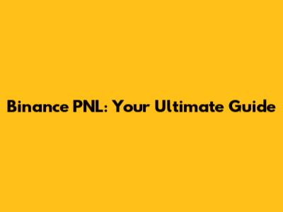 Binance PNL: Your Ultimate Guide