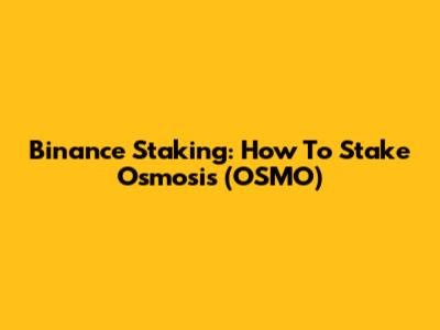 Binance Staking: How To Stake Osmosis (OSMO)