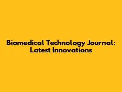 Biomedical Technology Journal: Latest Innovations