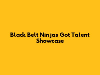 Black Belt Ninja's Got Talent Showcase