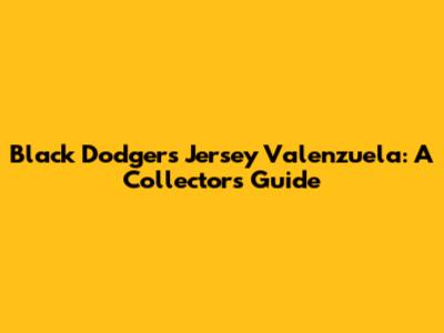 Black Dodgers Jersey Valenzuela: A Collector's Guide