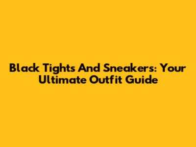Black Tights And Sneakers: Your Ultimate Outfit Guide