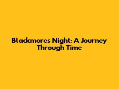 Blackmore's Night: A Journey Through Time