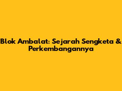 Blok Ambalat: Sejarah Sengketa & Perkembangannya