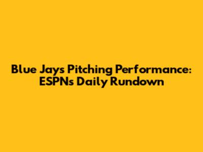 Blue Jays Pitching Performance: ESPN's Daily Rundown