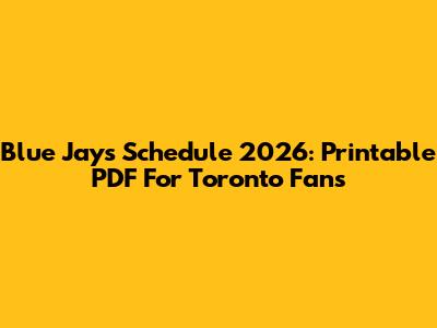 Blue Jays Schedule 2026: Printable PDF For Toronto Fans