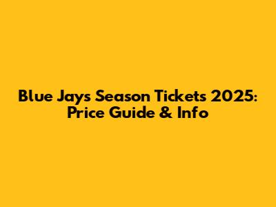 Blue Jays Season Tickets 2025: Price Guide & Info
