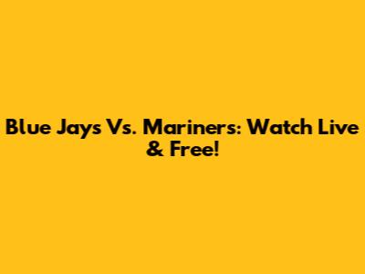 Blue Jays Vs. Mariners: Watch Live & Free!