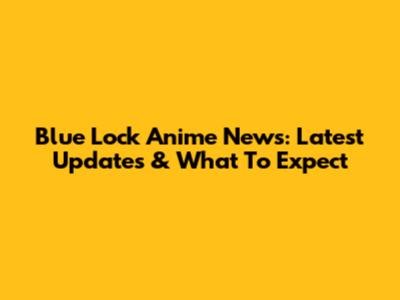Blue Lock Anime News: Latest Updates & What To Expect