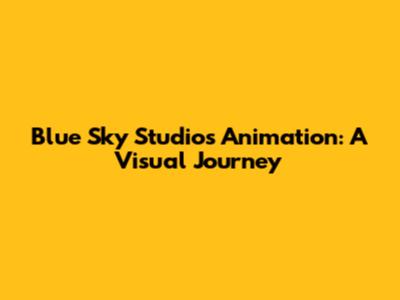 Blue Sky Studios Animation: A Visual Journey