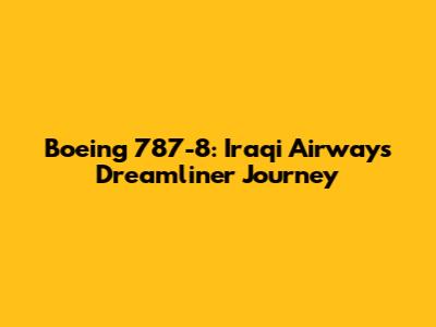 Boeing 787-8: Iraqi Airways' Dreamliner Journey