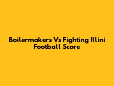 Boilermakers Vs Fighting Illini Football Score