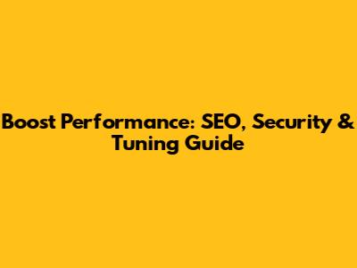 Boost Performance: SEO, Security & Tuning Guide
