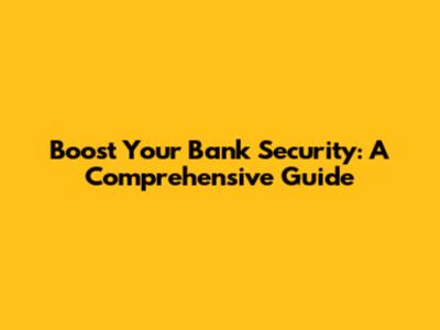 Boost Your Bank Security: A Comprehensive Guide