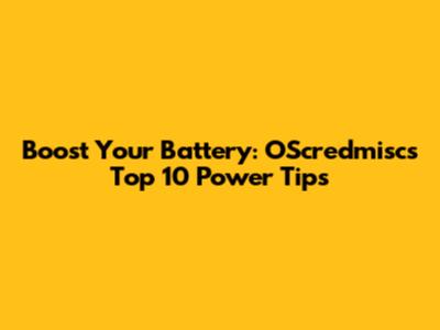 Boost Your Battery: OScredmisc's Top 10 Power Tips