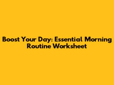 Boost Your Day: Essential Morning Routine Worksheet