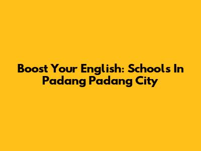 Boost Your English: Schools In Padang Padang City