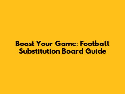 Boost Your Game: Football Substitution Board Guide