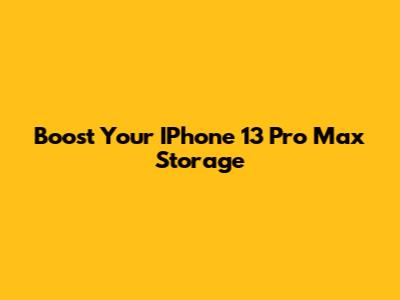 Boost Your IPhone 13 Pro Max Storage