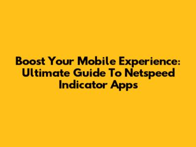 Boost Your Mobile Experience: Ultimate Guide To Netspeed Indicator Apps