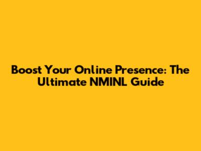 Boost Your Online Presence: The Ultimate NMINL Guide