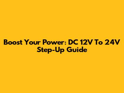 Boost Your Power: DC 12V To 24V Step-Up Guide