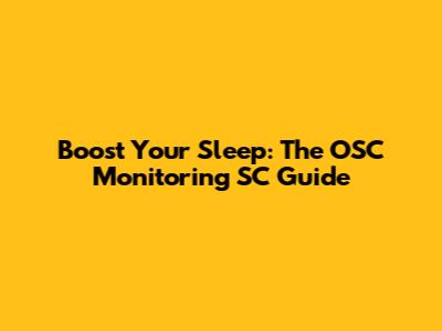 Boost Your Sleep: The OSC Monitoring SC Guide