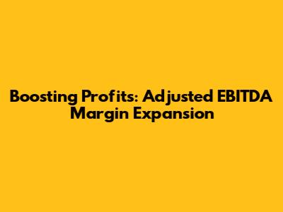 Boosting Profits: Adjusted EBITDA Margin Expansion
