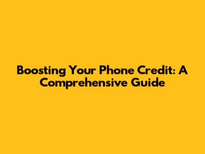 Boosting Your Phone Credit: A Comprehensive Guide
