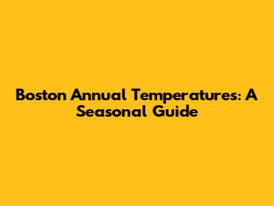 Boston Annual Temperatures: A Seasonal Guide