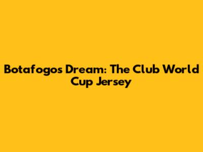 Botafogo's Dream: The Club World Cup Jersey