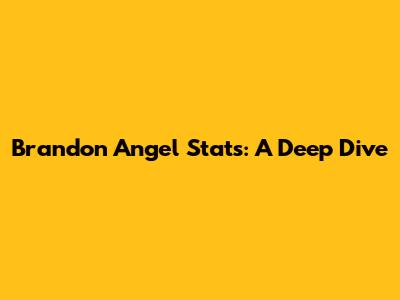Brandon Angel Stats: A Deep Dive