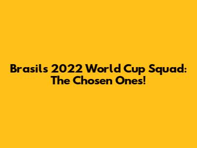 Brasil's 2022 World Cup Squad: The Chosen Ones!