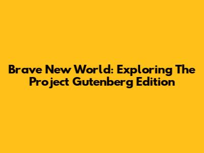 Brave New World: Exploring The Project Gutenberg Edition