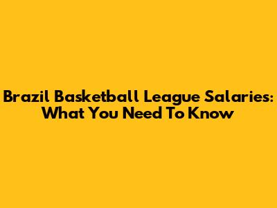 Brazil Basketball League Salaries: What You Need To Know